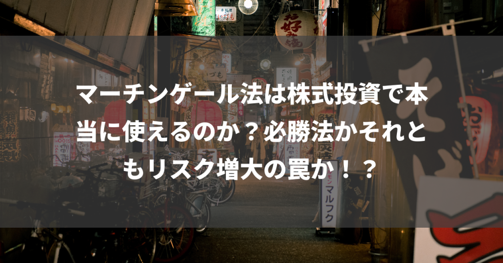 マーチンゲール法は株式投資で本当に使えるのか？必勝法かそれともリスク増大の罠か！？