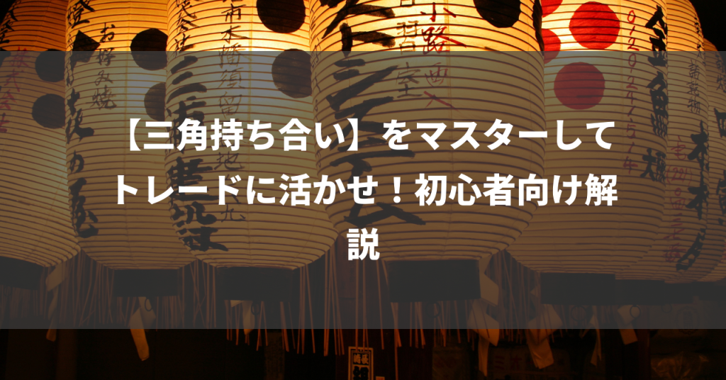 【三角持ち合い】をマスターしてトレードに活かせ！初心者向け解説